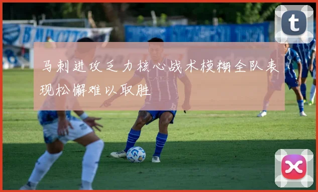 马刺进攻乏力核心战术模糊全队表现松懈难以取胜